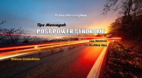 TIPS MENCEGAH POST-POWER SYNDROME