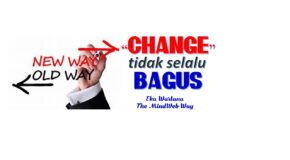 “Change”Tidak Selalu Bagus