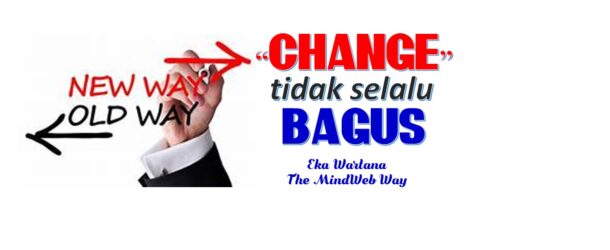 “Change”Tidak Selalu Bagus