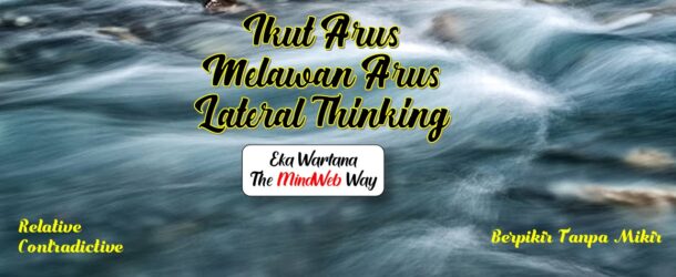 Ikut Arus, Melawan Arus dan Lateral Thinking