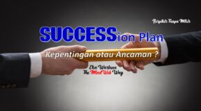 Succession Plan – Antara Kepentingan dan Ancaman?